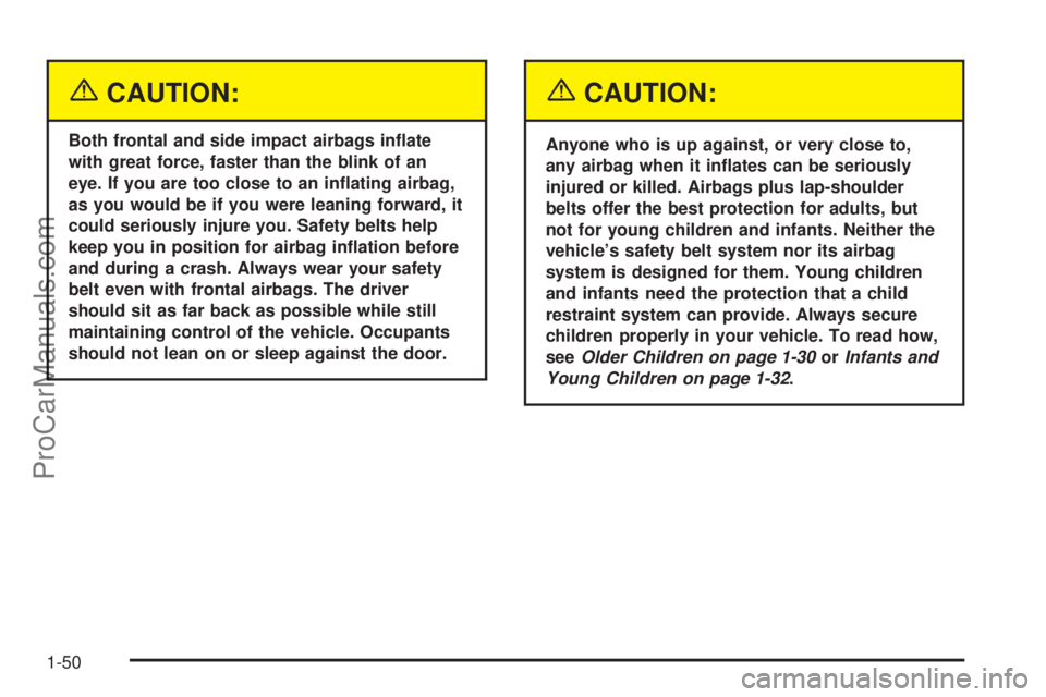 SATURN ION 2005  Owners Manual {CAUTION:
Both frontal and side impact airbags in�ate
with great force, faster than the blink of an
eye. If you are too close to an in�ating airbag,
as you would be if you were leaning forward, it
cou