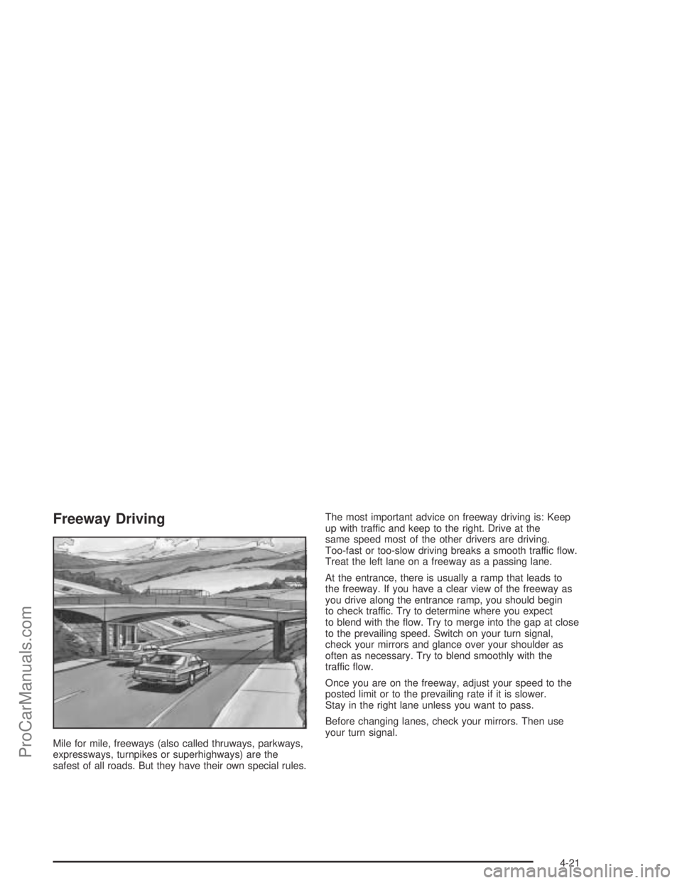 SATURN ION 2004 Owners Manual Freeway Driving
Mile for mile, freeways (also called thruways, parkways,
expressways, turnpikes or superhighways) are the
safest of all roads. But they have their own special rules.The most important SATURN ION 2004 Owners Manual Freeway Driving
Mile for mile, freeways (also called thruways, parkways,
expressways, turnpikes or superhighways) are the
safest of all roads. But they have their own special rules.The most important