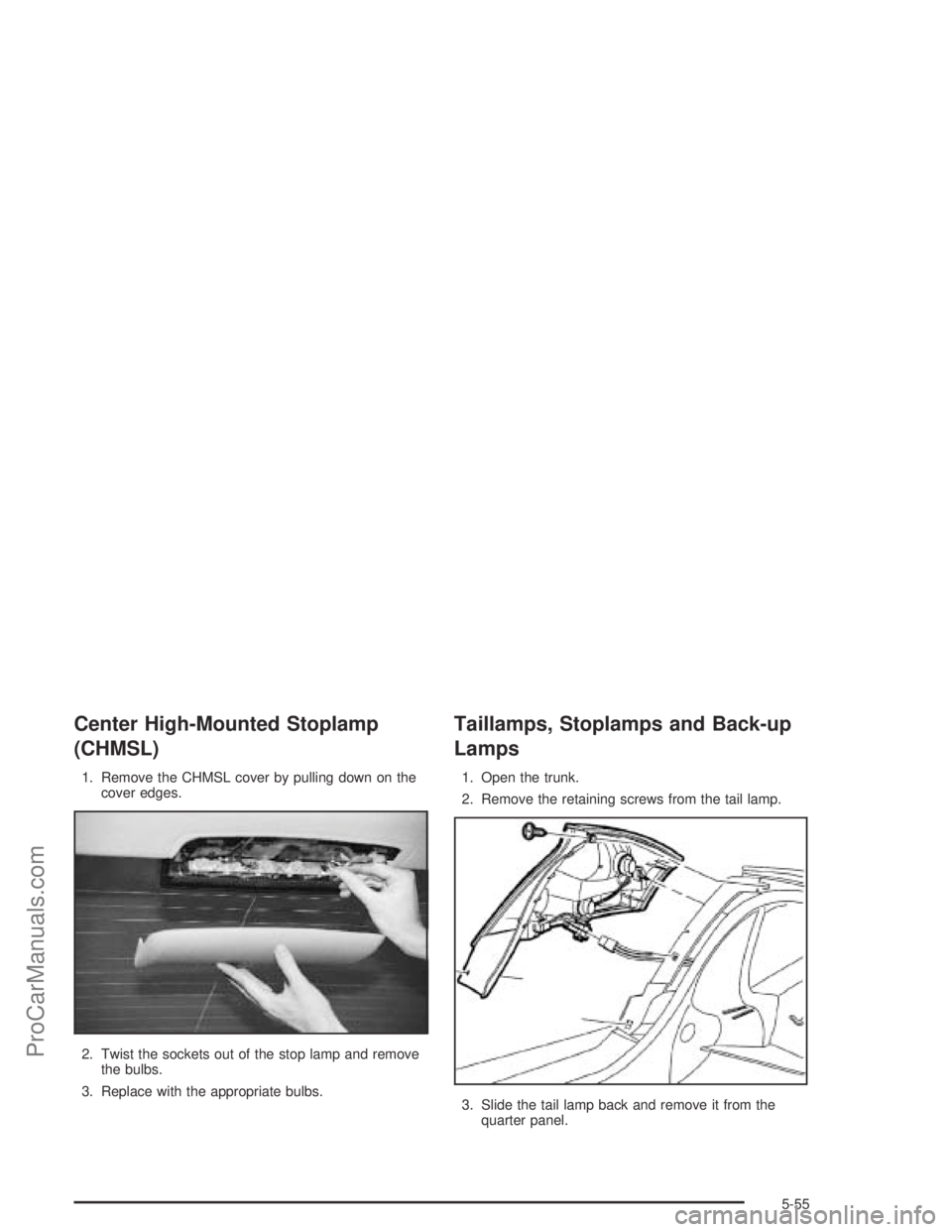 SATURN ION 2004 Owners Manual Center High-Mounted Stoplamp
(CHMSL)
1. Remove the CHMSL cover by pulling down on the
cover edges.
2. Twist the sockets out of the stop lamp and remove
the bulbs.
3. Replace with the appropriate bulbs SATURN ION 2004 Owners Manual Center High-Mounted Stoplamp
(CHMSL)
1. Remove the CHMSL cover by pulling down on the
cover edges.
2. Twist the sockets out of the stop lamp and remove
the bulbs.
3. Replace with the appropriate bulbs