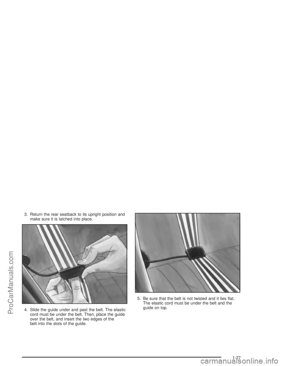 SATURN ION 2004 Owners Guide 3. Return the rear seatback to its upright position and
make sure it is latched into place.
4. Slide the guide under and past the belt. The elastic
cord must be under the belt. Then, place the guide
o SATURN ION 2004 Owners Guide 3. Return the rear seatback to its upright position and
make sure it is latched into place.
4. Slide the guide under and past the belt. The elastic
cord must be under the belt. Then, place the guide
o