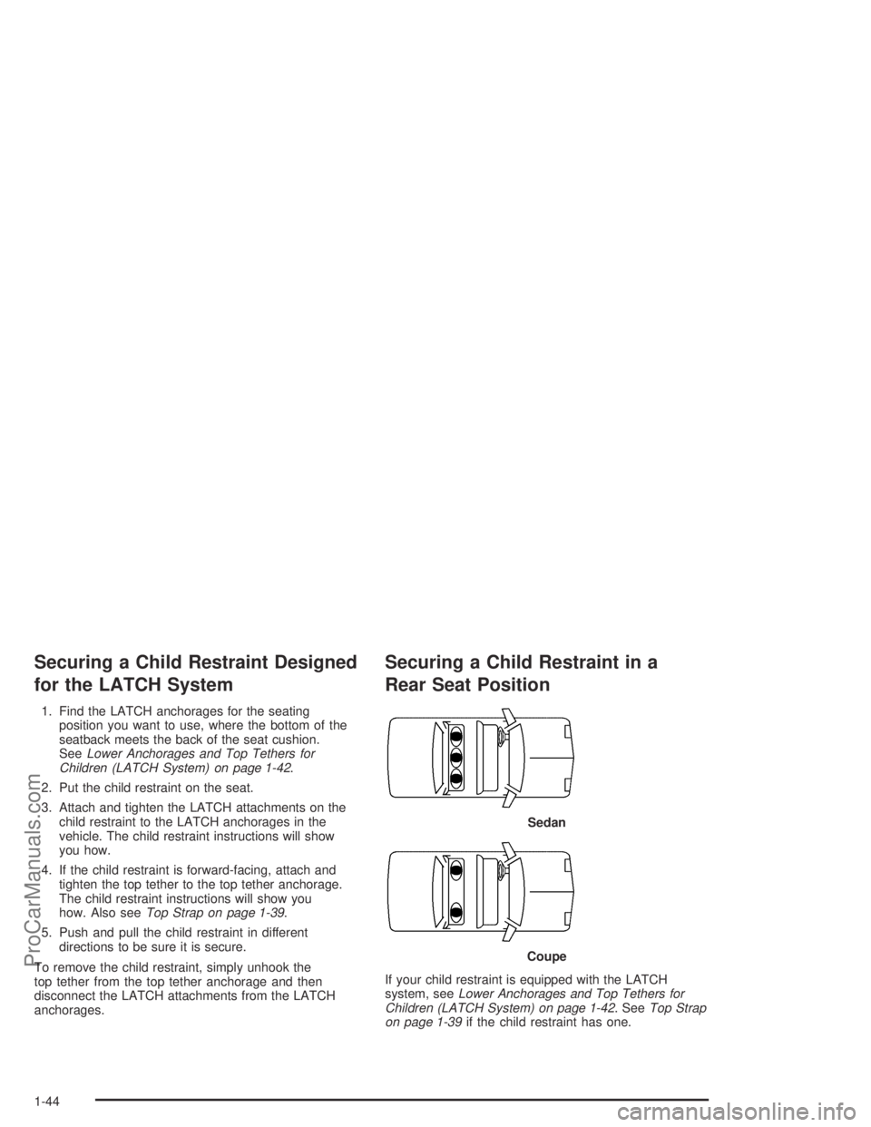 SATURN ION 2004 Service Manual Securing a Child Restraint Designed
for the LATCH System
1. Find the LATCH anchorages for the seating
position you want to use, where the bottom of the
seatback meets the back of the seat cushion.
See