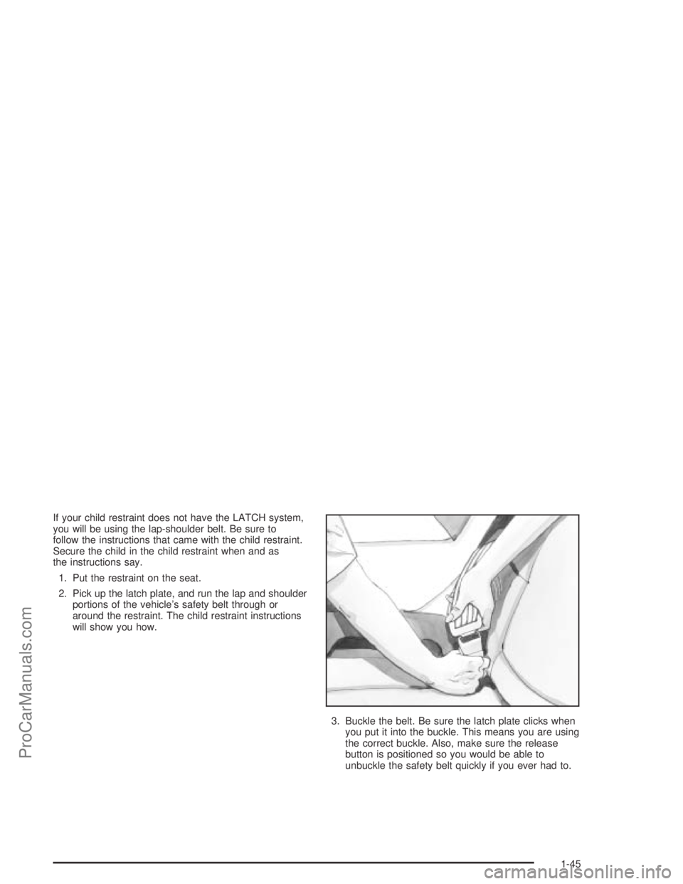SATURN ION 2004 Workshop Manual If your child restraint does not have the LATCH system,
you will be using the lap-shoulder belt. Be sure to
follow the instructions that came with the child restraint.
Secure the child in the child re SATURN ION 2004 Workshop Manual If your child restraint does not have the LATCH system,
you will be using the lap-shoulder belt. Be sure to
follow the instructions that came with the child restraint.
Secure the child in the child re