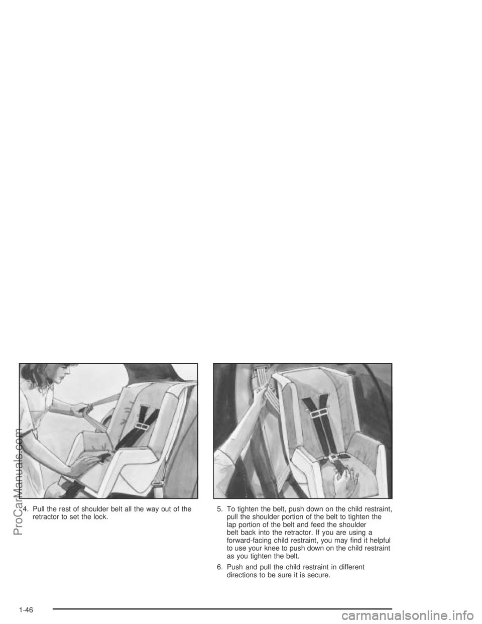 SATURN ION 2004 Owners Manual 4. Pull the rest of shoulder belt all the way out of the
retractor to set the lock.5. To tighten the belt, push down on the child restraint,
pull the shoulder portion of the belt to tighten the
lap po SATURN ION 2004 Owners Manual 4. Pull the rest of shoulder belt all the way out of the
retractor to set the lock.5. To tighten the belt, push down on the child restraint,
pull the shoulder portion of the belt to tighten the
lap po