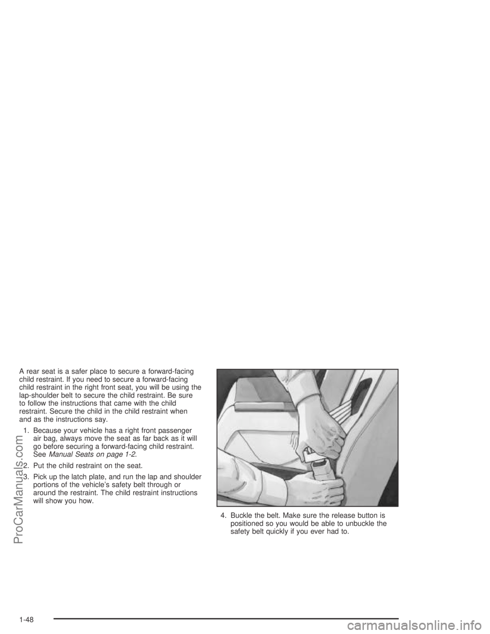 SATURN ION 2004 Workshop Manual A rear seat is a safer place to secure a forward-facing
child restraint. If you need to secure a forward-facing
child restraint in the right front seat, you will be using the
lap-shoulder belt to secu SATURN ION 2004 Workshop Manual A rear seat is a safer place to secure a forward-facing
child restraint. If you need to secure a forward-facing
child restraint in the right front seat, you will be using the
lap-shoulder belt to secu