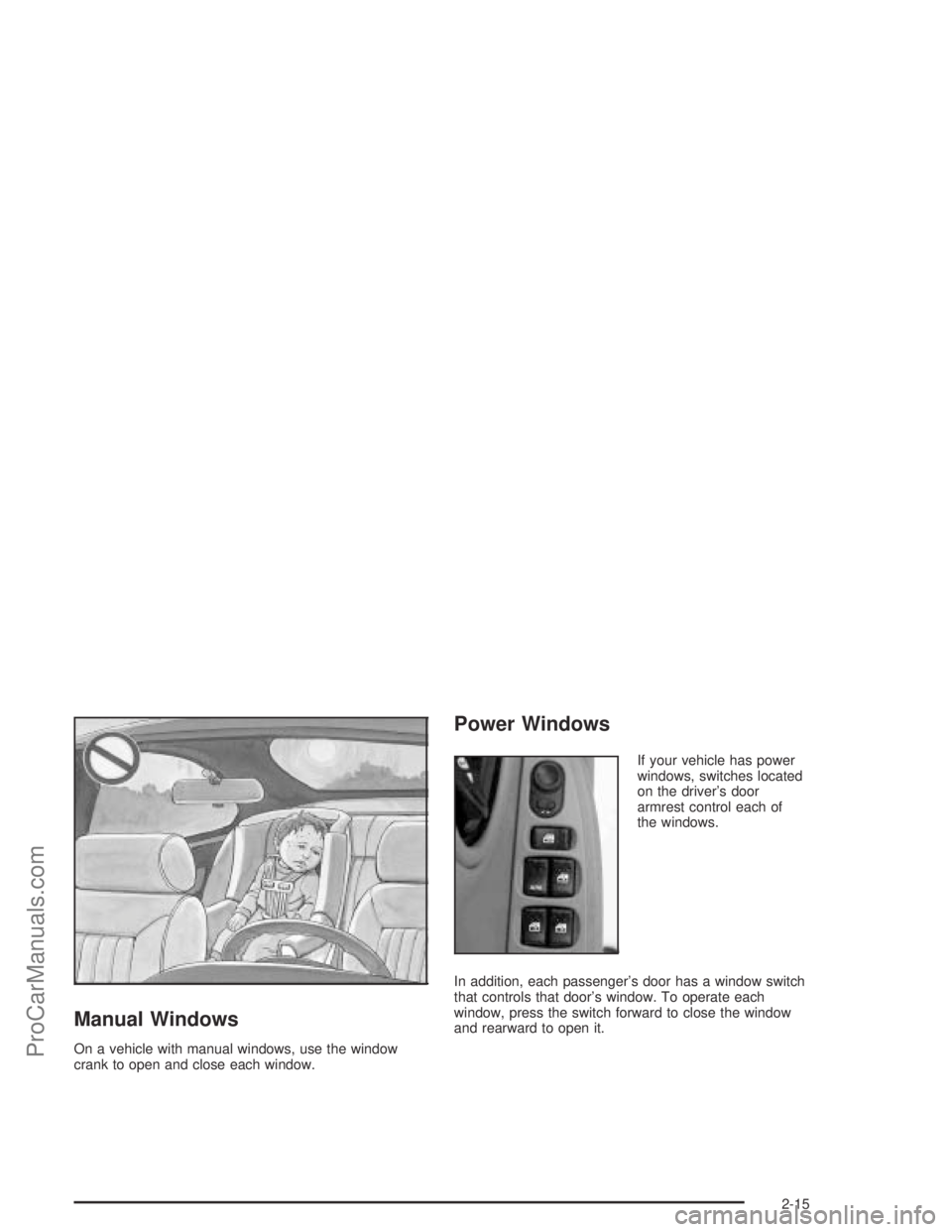 SATURN ION 2004 Manual Online Manual Windows
On a vehicle with manual windows, use the window
crank to open and close each window.
Power Windows
If your vehicle has power
windows, switches located
on the driver’s door
armrest co SATURN ION 2004 Manual Online Manual Windows
On a vehicle with manual windows, use the window
crank to open and close each window.
Power Windows
If your vehicle has power
windows, switches located
on the driver’s door
armrest co