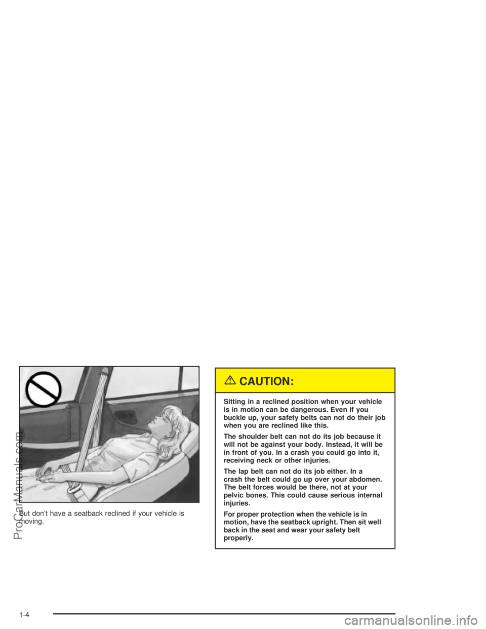 SATURN ION 2004  Owners Manual But don’t have a seatback reclined if your vehicle is
moving.
{CAUTION:
Sitting in a reclined position when your vehicle
is in motion can be dangerous. Even if you
buckle up, your safety belts can n