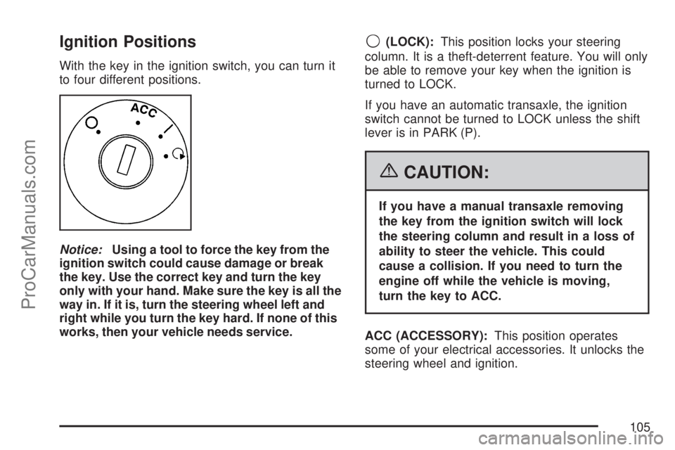 SATURN ION 2007  Owners Manual Ignition Positions
With the key in the ignition switch, you can turn it
to four different positions.
Notice:Using a tool to force the key from the
ignition switch could cause damage or break
the key. 