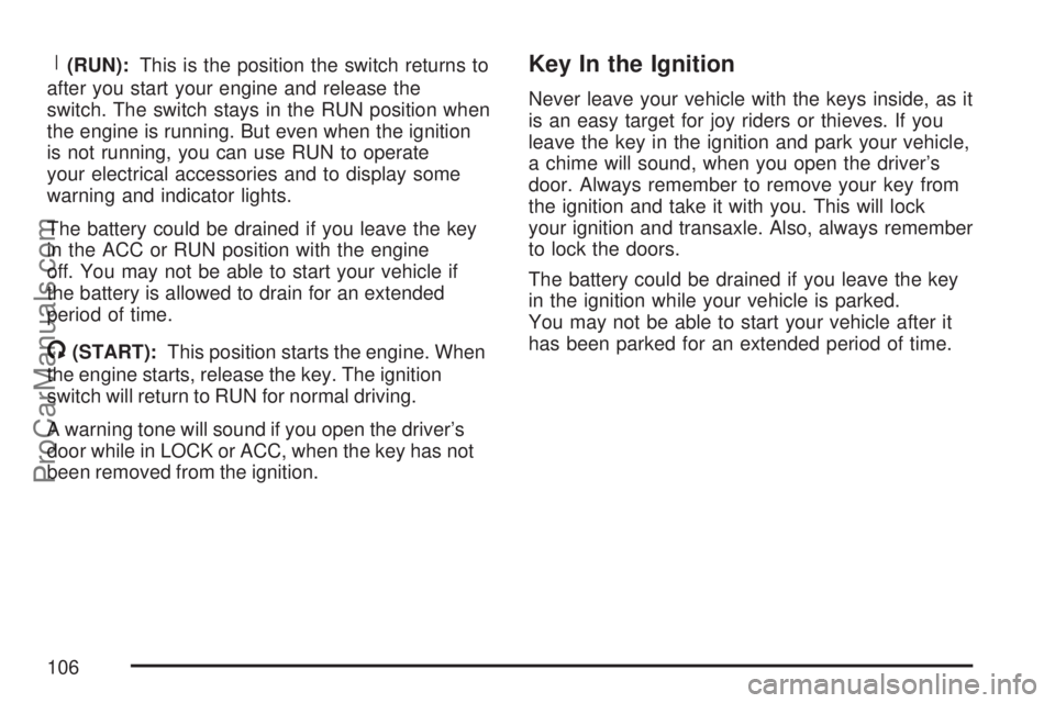SATURN ION 2007  Owners Manual R(RUN):This is the position the switch returns to
after you start your engine and release the
switch. The switch stays in the RUN position when
the engine is running. But even when the ignition
is not
