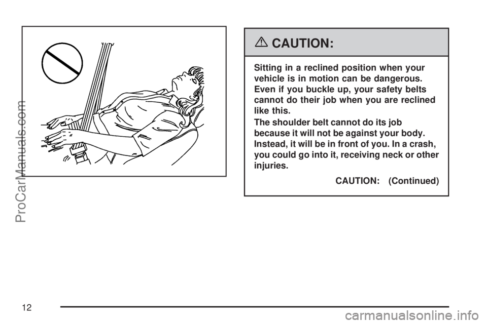 SATURN ION 2007 User Guide {CAUTION:
Sitting in a reclined position when your
vehicle is in motion can be dangerous.
Even if you buckle up, your safety belts
cannot do their job when you are reclined
like this.
The shoulder bel