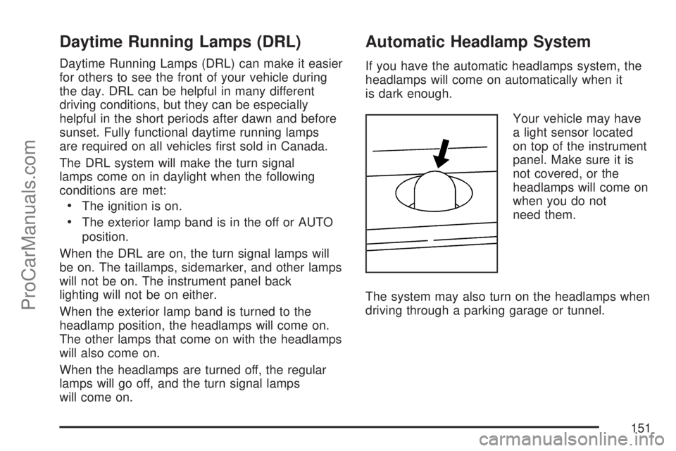 SATURN ION 2007  Owners Manual Daytime Running Lamps (DRL)
Daytime Running Lamps (DRL) can make it easier
for others to see the front of your vehicle during
the day. DRL can be helpful in many different
driving conditions, but they