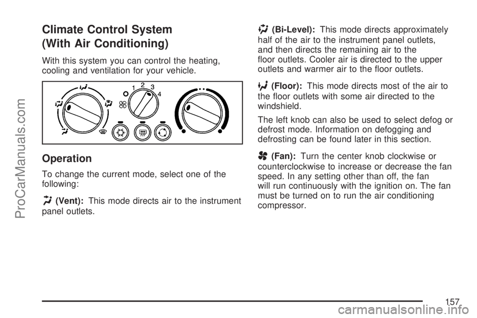 SATURN ION 2007  Owners Manual Climate Control System
(With Air Conditioning)
With this system you can control the heating,
cooling and ventilation for your vehicle.
Operation
To change the current mode, select one of the
following