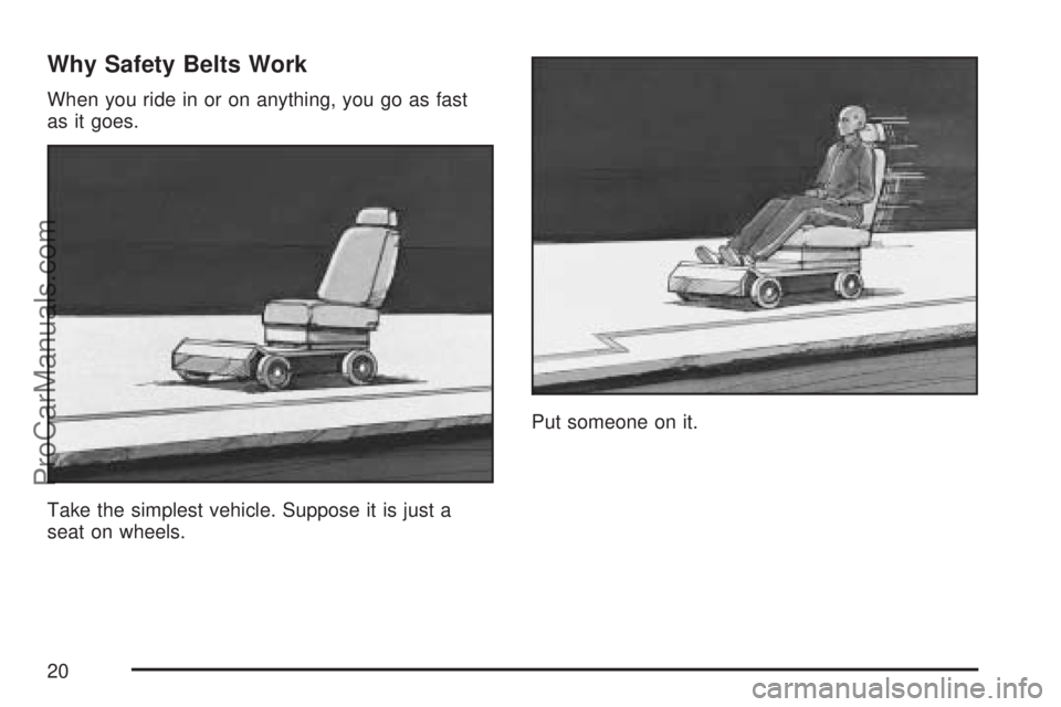 SATURN ION 2007 User Guide Why Safety Belts Work
When you ride in or on anything, you go as fast
as it goes.
Take the simplest vehicle. Suppose it is just a
seat on wheels.Put someone on it.
20
ProCarManuals.com 