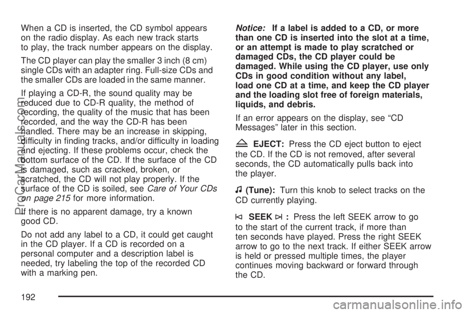 SATURN ION 2007  Owners Manual When a CD is inserted, the CD symbol appears
on the radio display. As each new track starts
to play, the track number appears on the display.
The CD player can play the smaller 3 inch (8 cm)
single CD