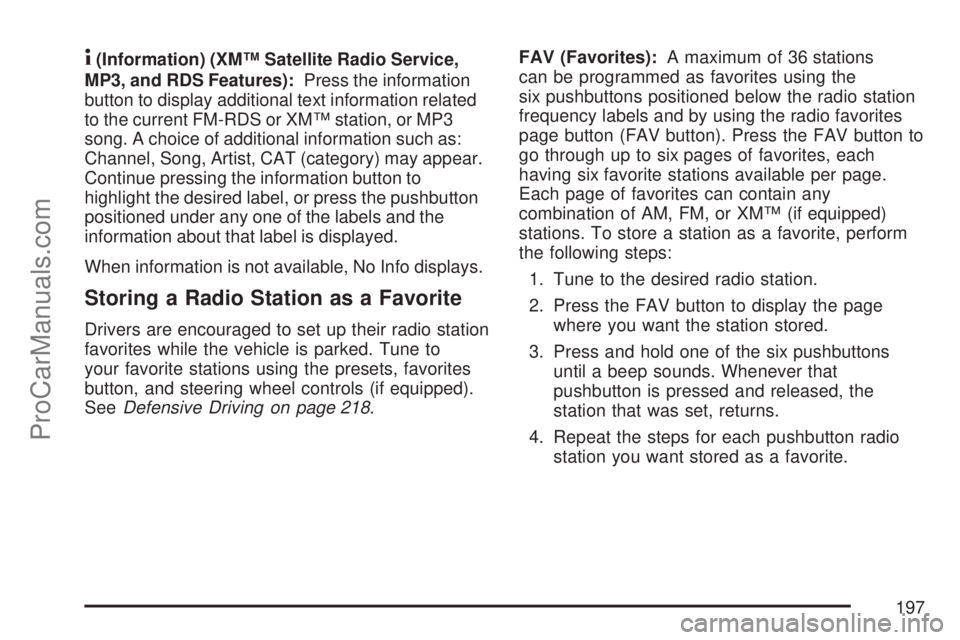 SATURN ION 2007  Owners Manual 4(Information) (XM™ Satellite Radio Service,
MP3, and RDS Features):Press the information
button to display additional text information related
to the current FM-RDS or XM™ station, or MP3
song. A