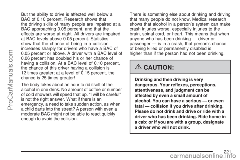 SATURN ION 2007 Owners Manual But the ability to drive is affected well below a
BAC of 0.10 percent. Research shows that
the driving skills of many people are impaired at a
BAC approaching 0.05 percent, and that the
effects are wo SATURN ION 2007 Owners Manual But the ability to drive is affected well below a
BAC of 0.10 percent. Research shows that
the driving skills of many people are impaired at a
BAC approaching 0.05 percent, and that the
effects are wo