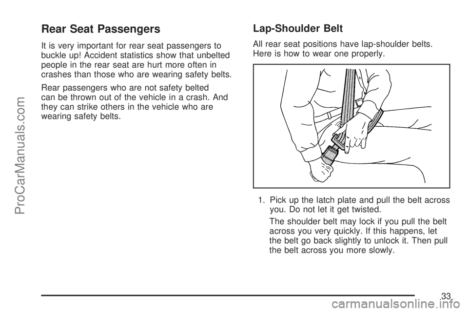 SATURN ION 2007 Owners Guide Rear Seat Passengers
It is very important for rear seat passengers to
buckle up! Accident statistics show that unbelted
people in the rear seat are hurt more often in
crashes than those who are wearin