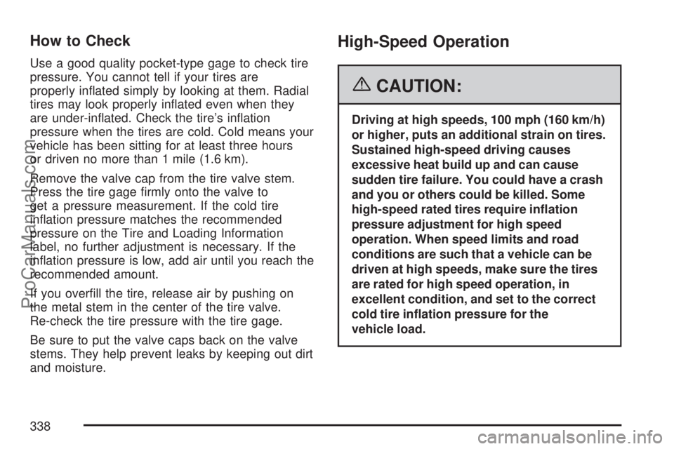 SATURN ION 2007  Owners Manual How to Check
Use a good quality pocket-type gage to check tire
pressure. You cannot tell if your tires are
properly in�ated simply by looking at them. Radial
tires may look properly in�ated even when 