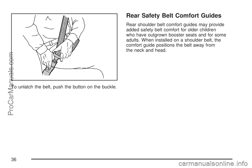 SATURN ION 2007 Owners Guide To unlatch the belt, push the button on the buckle.
Rear Safety Belt Comfort Guides
Rear shoulder belt comfort guides may provide
added safety belt comfort for older children
who have outgrown booster