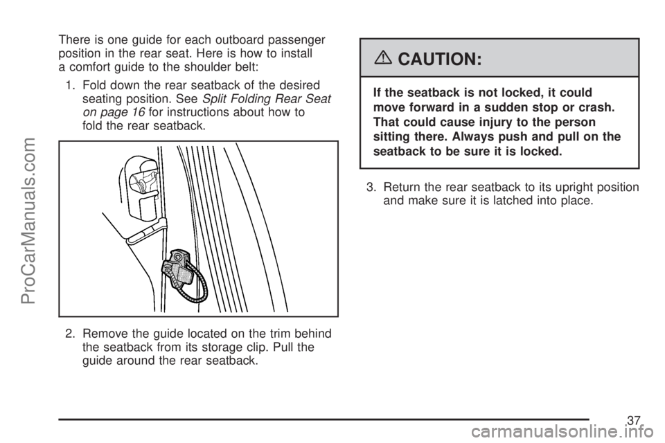 SATURN ION 2007 Owners Guide There is one guide for each outboard passenger
position in the rear seat. Here is how to install
a comfort guide to the shoulder belt:
1. Fold down the rear seatback of the desired
seating position. S