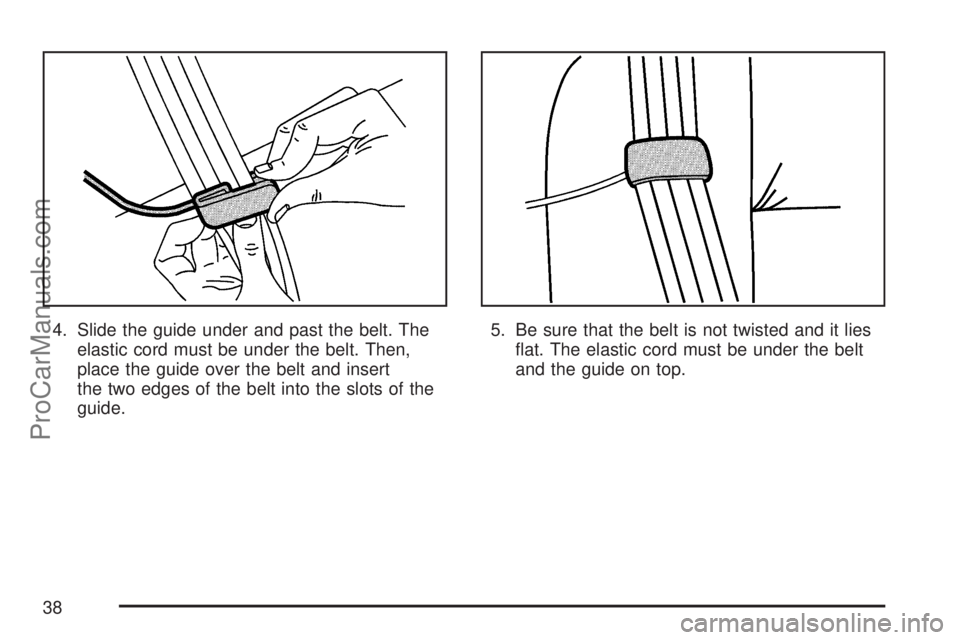 SATURN ION 2007 Owners Guide 4. Slide the guide under and past the belt. The
elastic cord must be under the belt. Then,
place the guide over the belt and insert
the two edges of the belt into the slots of the
guide.5. Be sure tha