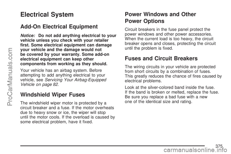 SATURN ION 2007  Owners Manual Electrical System
Add-On Electrical Equipment
Notice:Do not add anything electrical to your
vehicle unless you check with your retailer
�rst. Some electrical equipment can damage
your vehicle and the 