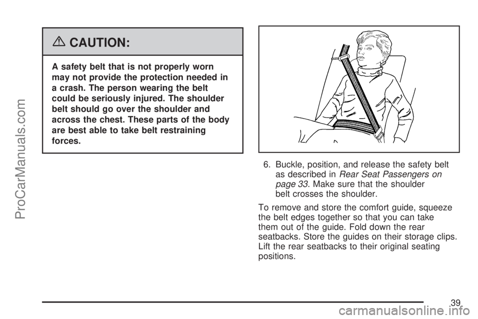 SATURN ION 2007 Owners Guide {CAUTION:
A safety belt that is not properly worn
may not provide the protection needed in
a crash. The person wearing the belt
could be seriously injured. The shoulder
belt should go over the shoulde