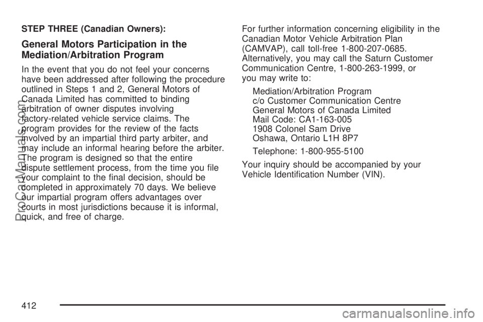 SATURN ION 2007  Owners Manual STEP THREE (Canadian Owners):
General Motors Participation in the
Mediation/Arbitration Program
In the event that you do not feel your concerns
have been addressed after following the procedure
outlin