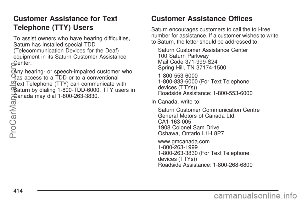 SATURN ION 2007  Owners Manual Customer Assistance for Text
Telephone (TTY) Users
To assist owners who have hearing difficulties,
Saturn has installed special TDD
(Telecommunication Devices for the Deaf)
equipment in its Saturn Cus