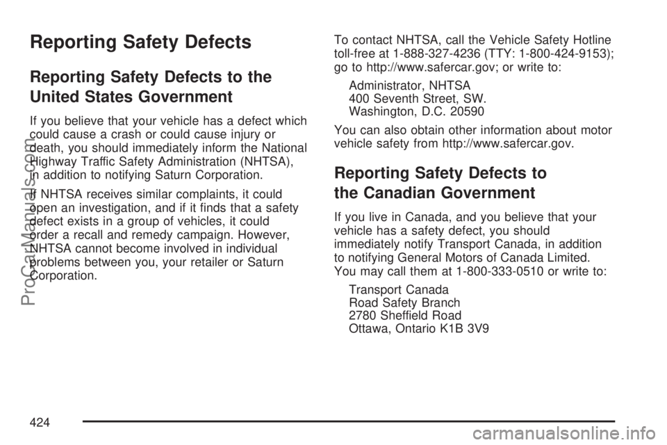 SATURN ION 2007  Owners Manual Reporting Safety Defects
Reporting Safety Defects to the
United States Government
If you believe that your vehicle has a defect which
could cause a crash or could cause injury or
death, you should imm