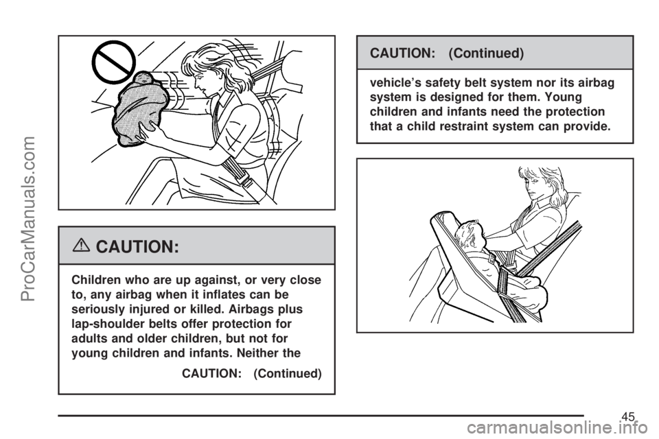 SATURN ION 2007  Owners Manual {CAUTION:
Children who are up against, or very close
to, any airbag when it in�ates can be
seriously injured or killed. Airbags plus
lap-shoulder belts offer protection for
adults and older children, 