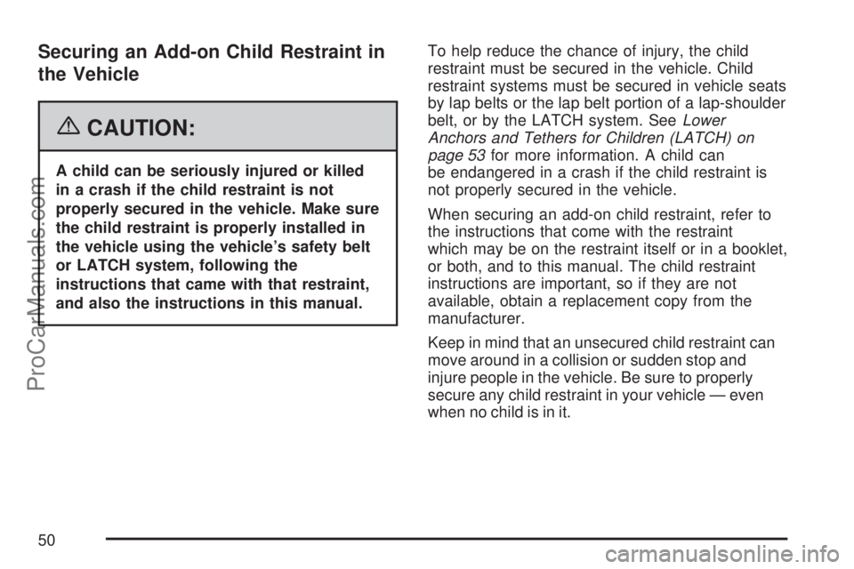 SATURN ION 2007 Service Manual Securing an Add-on Child Restraint in
the Vehicle
{CAUTION:
A child can be seriously injured or killed
in a crash if the child restraint is not
properly secured in the vehicle. Make sure
the child res