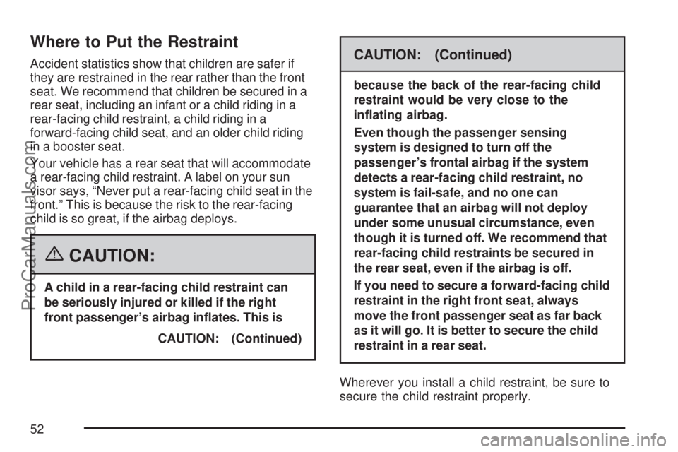 SATURN ION 2007  Owners Manual Where to Put the Restraint
Accident statistics show that children are safer if
they are restrained in the rear rather than the front
seat. We recommend that children be secured in a
rear seat, includi