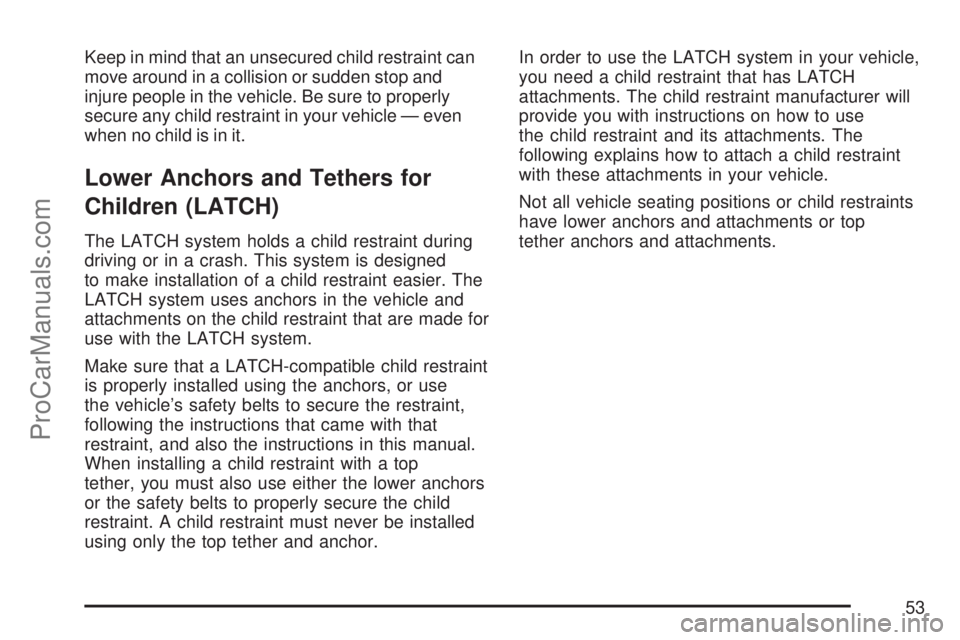 SATURN ION 2007 Workshop Manual Keep in mind that an unsecured child restraint can
move around in a collision or sudden stop and
injure people in the vehicle. Be sure to properly
secure any child restraint in your vehicle — even
w SATURN ION 2007 Workshop Manual Keep in mind that an unsecured child restraint can
move around in a collision or sudden stop and
injure people in the vehicle. Be sure to properly
secure any child restraint in your vehicle — even
w