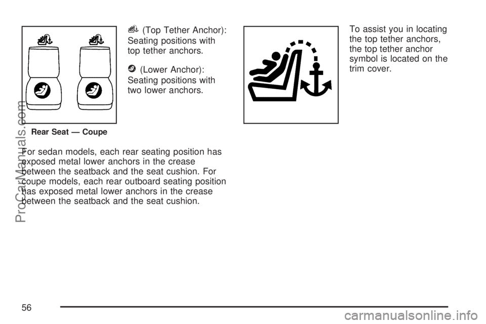 SATURN ION 2007 Workshop Manual i(Top Tether Anchor):
Seating positions with
top tether anchors.
j(Lower Anchor):
Seating positions with
two lower anchors.
For sedan models, each rear seating position has
exposed metal lower anchors SATURN ION 2007 Workshop Manual i(Top Tether Anchor):
Seating positions with
top tether anchors.
j(Lower Anchor):
Seating positions with
two lower anchors.
For sedan models, each rear seating position has
exposed metal lower anchors