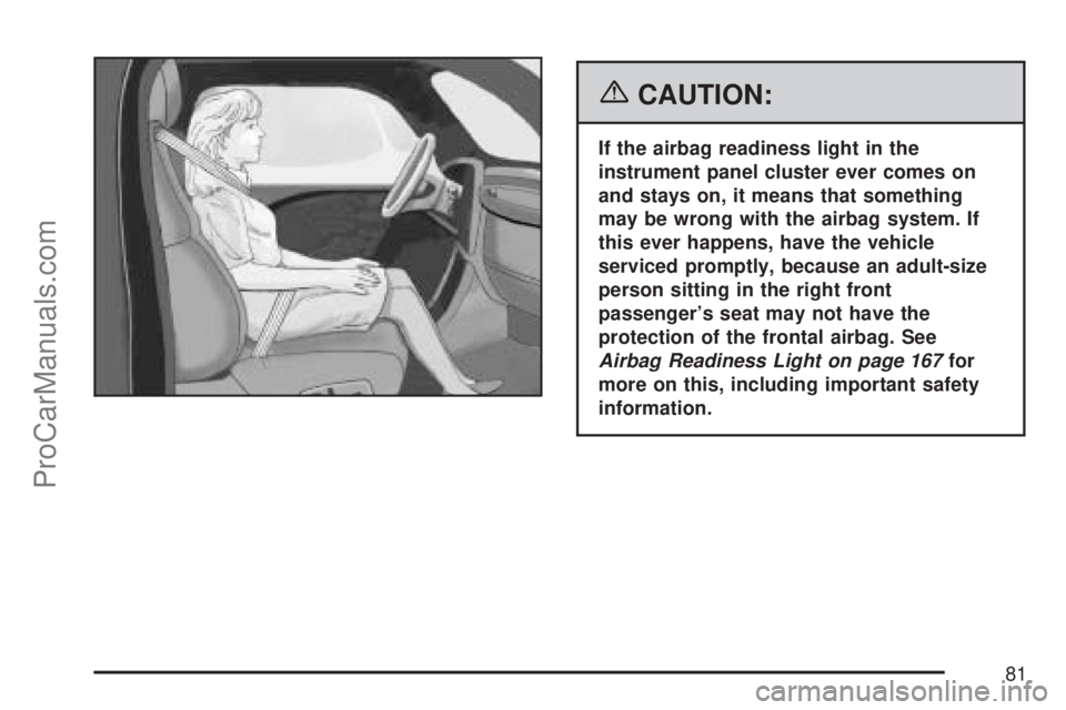 SATURN ION 2007 Manual Online {CAUTION:
If the airbag readiness light in the
instrument panel cluster ever comes on
and stays on, it means that something
may be wrong with the airbag system. If
this ever happens, have the vehicle
