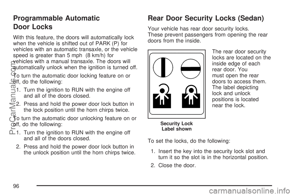 SATURN ION 2007  Owners Manual Programmable Automatic
Door Locks
With this feature, the doors will automatically lock
when the vehicle is shifted out of PARK (P) for
vehicles with an automatic transaxle, or the vehicle
speed is gre
