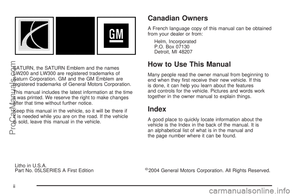 SATURN L-SERIES 2005  Owners Manual SATURN, the SATURN Emblem and the names
LW200 and LW300 are registered trademarks of
Saturn Corporation. GM and the GM Emblem are
registered trademarks of General Motors Corporation.
This manual inclu