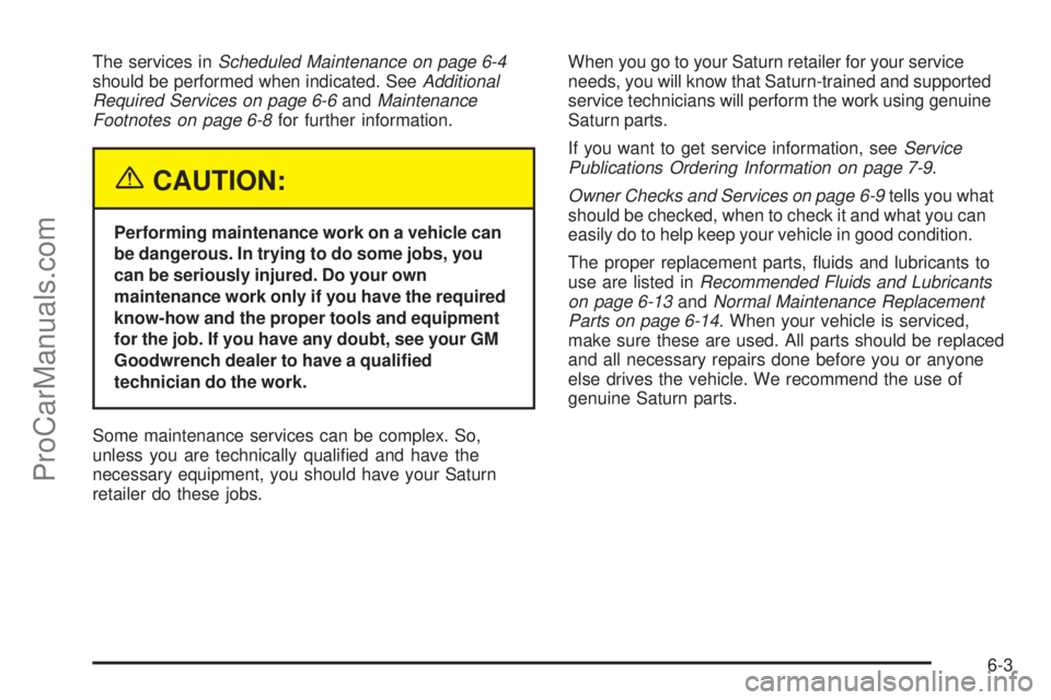 SATURN L-SERIES 2005 Service Manual The services inScheduled Maintenance on page 6-4
should be performed when indicated. SeeAdditional
Required Services on page 6-6andMaintenance
Footnotes on page 6-8for further information.
{CAUTION:
P