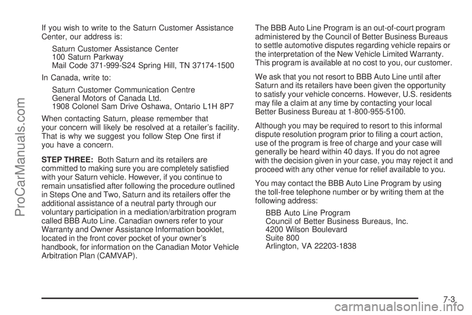 SATURN L-SERIES 2005 User Guide If you wish to write to the Saturn Customer Assistance
Center, our address is:
Saturn Customer Assistance Center
100 Saturn Parkway
Mail Code 371-999-S24 Spring Hill, TN 37174-1500
In Canada, write to SATURN L-SERIES 2005 User Guide If you wish to write to the Saturn Customer Assistance
Center, our address is:
Saturn Customer Assistance Center
100 Saturn Parkway
Mail Code 371-999-S24 Spring Hill, TN 37174-1500
In Canada, write to