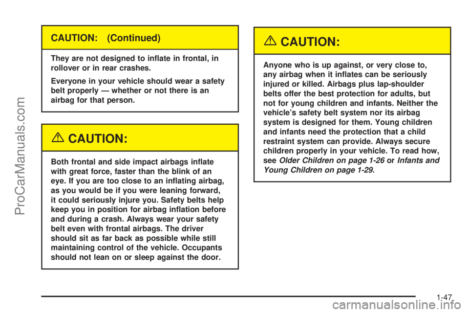SATURN L-SERIES 2005 User Guide CAUTION: (Continued)
They are not designed to in�ate in frontal, in
rollover or in rear crashes.
Everyone in your vehicle should wear a safety
belt properly — whether or not there is an
airbag for t