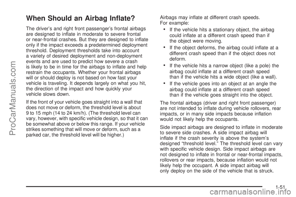 SATURN L-SERIES 2005 User Guide When Should an Airbag In�ate?
The driver’s and right front passenger’s frontal airbags
are designed to inﬂate in moderate to severe frontal
or near-frontal crashes. But they are designed to in