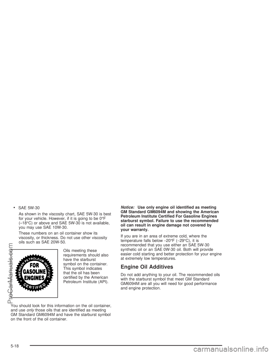 SATURN L-SERIES 2004  Owners Manual SAE 5W-30
As shown in the viscosity chart, SAE 5W-30 is best
for your vehicle. However, if it is going to be 0°F
(–18°C) or above and SAE 5W-30 is not available,
you may use SAE 10W-30.
These num