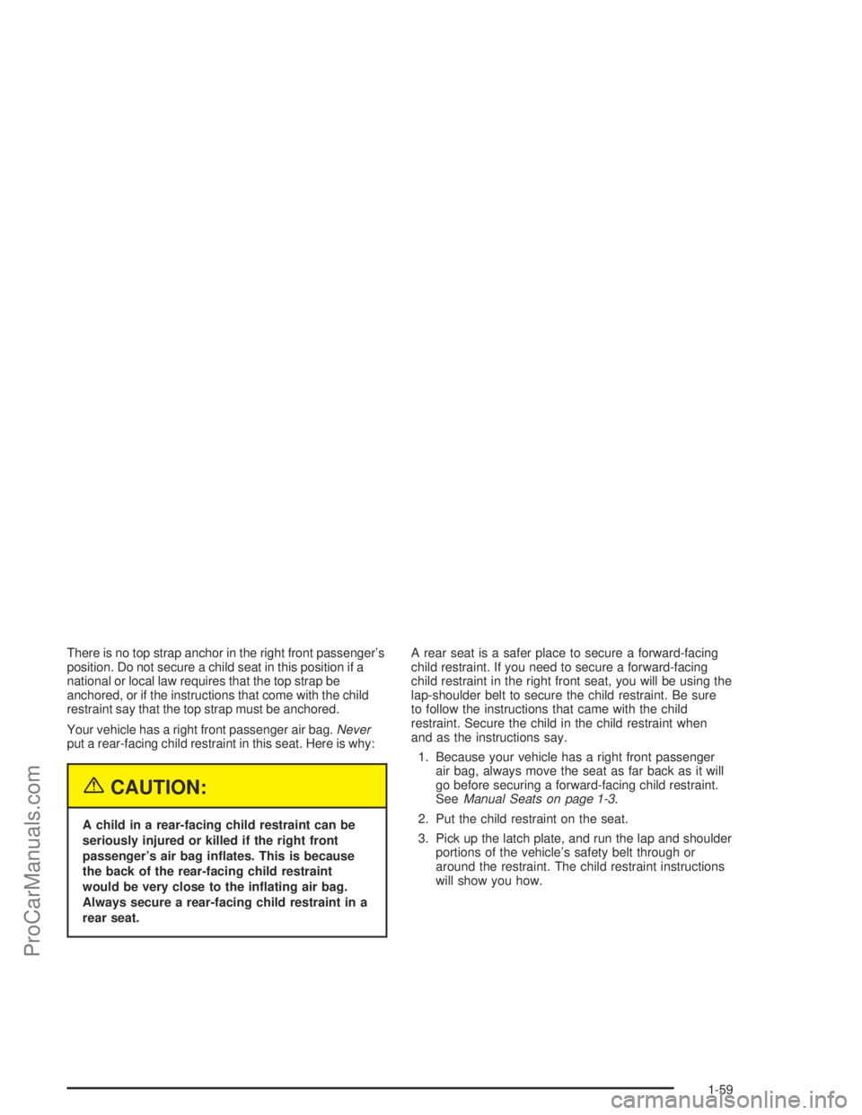 SATURN L-SERIES 2004 Owners Manual There is no top strap anchor in the right front passenger’s
position. Do not secure a child seat in this position if a
national or local law requires that the top strap be
anchored, or if the instru