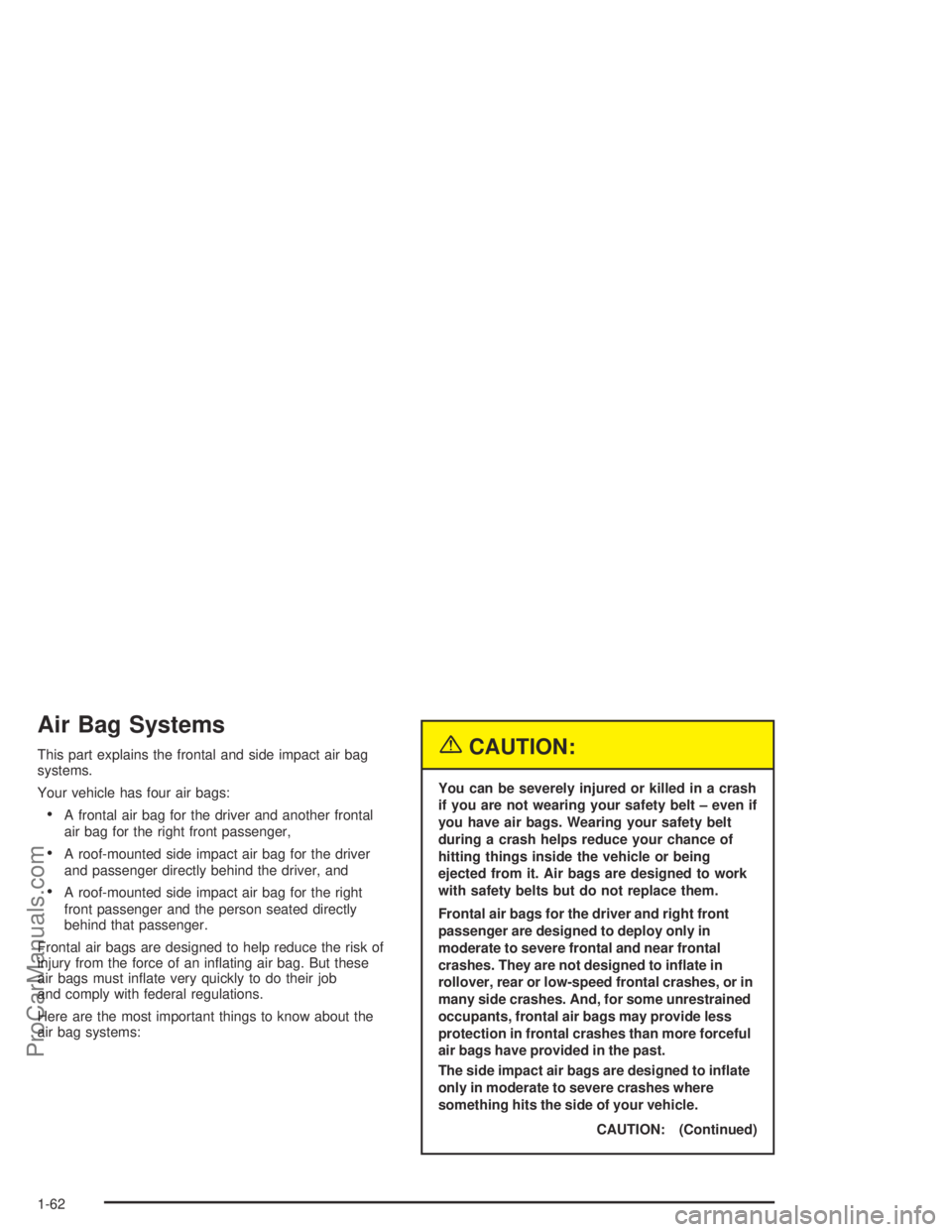 SATURN L-SERIES 2004 Repair Manual Air Bag Systems
This part explains the frontal and side impact air bag
systems.
Your vehicle has four air bags:
A frontal air bag for the driver and another frontal
air bag for the right front passen