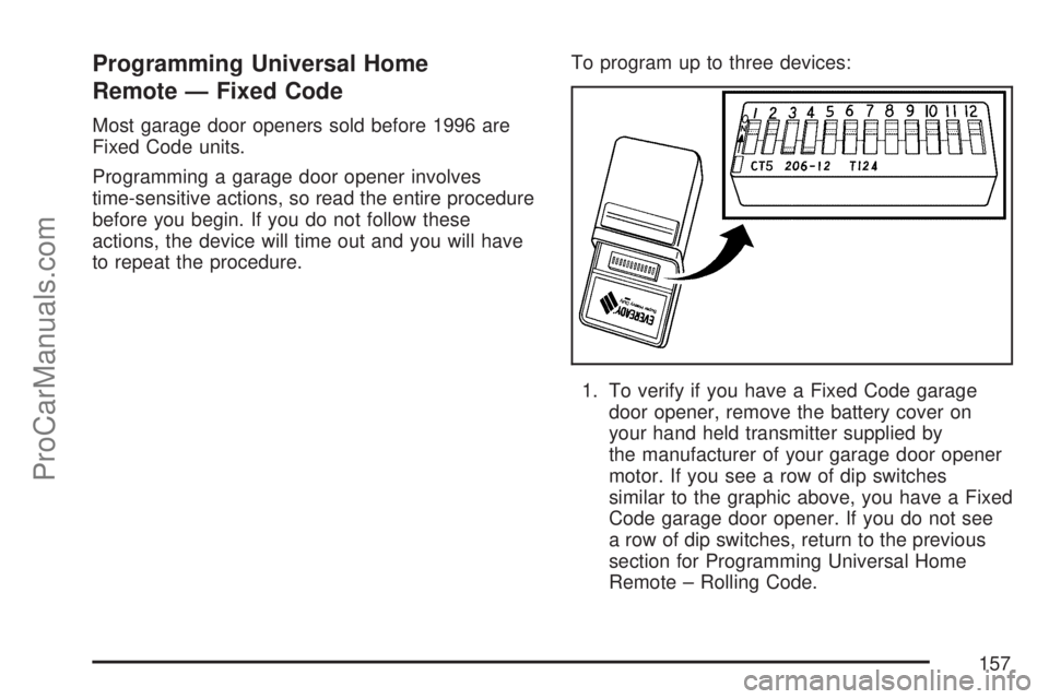 SATURN OUTLOOK 2007  Owners Manual Programming Universal Home
Remote — Fixed Code
Most garage door openers sold before 1996 are
Fixed Code units.
Programming a garage door opener involves
time-sensitive actions, so read the entire pr