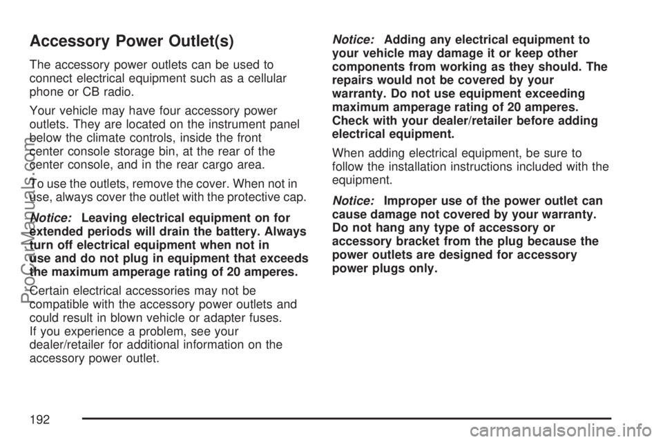 SATURN OUTLOOK 2007  Owners Manual Accessory Power Outlet(s)
The accessory power outlets can be used to
connect electrical equipment such as a cellular
phone or CB radio.
Your vehicle may have four accessory power
outlets. They are loc