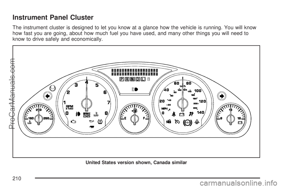 SATURN OUTLOOK 2007  Owners Manual Instrument Panel Cluster
The instrument cluster is designed to let you know at a glance how the vehicle is running. You will know
how fast you are going, about how much fuel you have used, and many ot