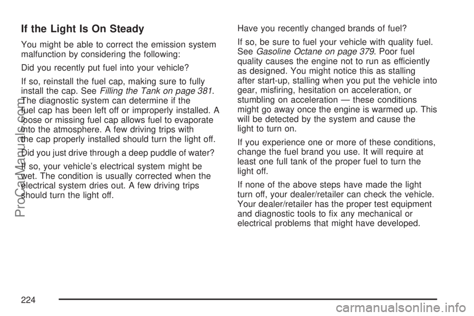 SATURN OUTLOOK 2007  Owners Manual If the Light Is On Steady
You might be able to correct the emission system
malfunction by considering the following:
Did you recently put fuel into your vehicle?
If so, reinstall the fuel cap, making 