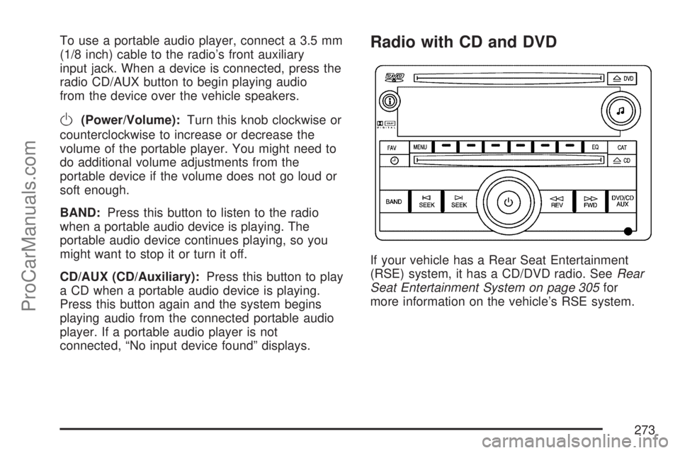 SATURN OUTLOOK 2007 User Guide To use a portable audio player, connect a 3.5 mm
(1/8 inch) cable to the radio’s front auxiliary
input jack. When a device is connected, press the
radio CD/AUX button to begin playing audio
from the SATURN OUTLOOK 2007 User Guide To use a portable audio player, connect a 3.5 mm
(1/8 inch) cable to the radio’s front auxiliary
input jack. When a device is connected, press the
radio CD/AUX button to begin playing audio
from the