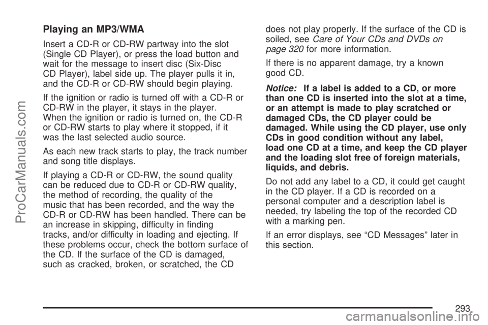 SATURN OUTLOOK 2007 Manual Online Playing an MP3/WMA
Insert a CD-R or CD-RW partway into the slot
(Single CD Player), or press the load button and
wait for the message to insert disc (Six-Disc
CD Player), label side up. The player pul